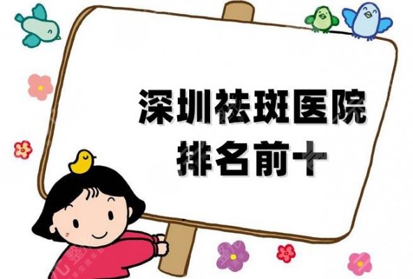 深圳祛斑医院排名前十出炉,热门医院详细介绍+价格表一览 深圳祛斑医院排名前十出炉,热门医院详细介绍+价格表一览
