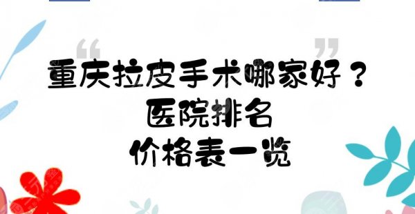 重庆拉皮手术哪家好?医院排名+价格表一览!口碑TOP5你pick哪家~ 重庆拉皮手术哪家好?医院排名+价格表一览!口碑TOP5你pick哪家~