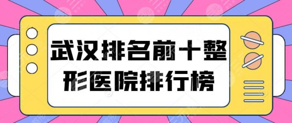 武汉排名前十整形医院排行榜:实力靠谱机构盘点~ 武汉排名前十整形医院排行榜:实力靠谱机构盘点~