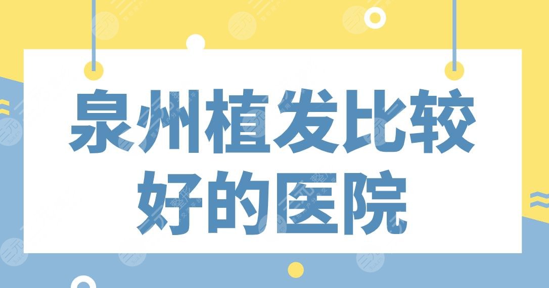 泉州植发比较好的医院|三甲还是专科？第一医院、碧莲盛植发等上榜！