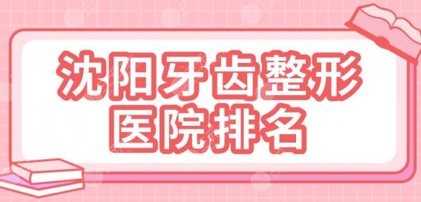 沈阳牙齿整形医院排名|欢乐仁爱口腔、米兰口腔、亿美佳口腔哪家好？