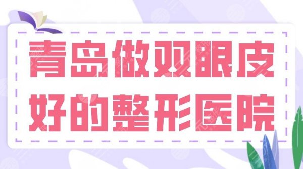 2024青岛做双眼皮好的整形医院排名前五!华韩、华颜美等上榜! 2024青岛做双眼皮好的整形医院排名前五!华韩、华颜美等上榜!