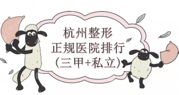杭州整形的正规医院排行(三甲+私立)名单!口碑甄选前5~ 杭州整形的正规医院排行(三甲+私立)名单!口碑甄选前5~