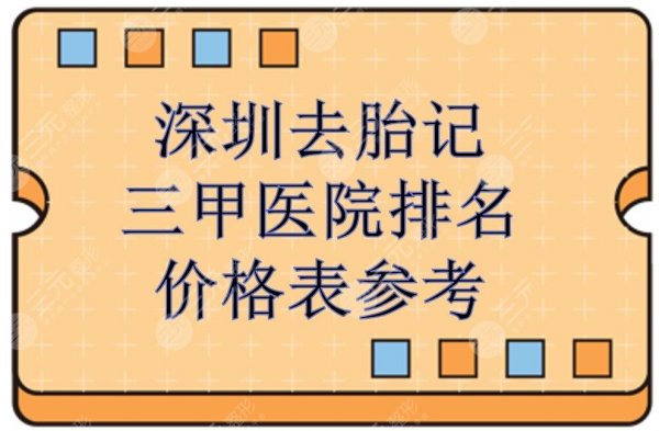 深圳去胎记三甲医院排名|哪家好?5家正规医院盘点+价格表! 深圳去胎记三甲医院排名|哪家好?5家正规医院盘点+价格表!