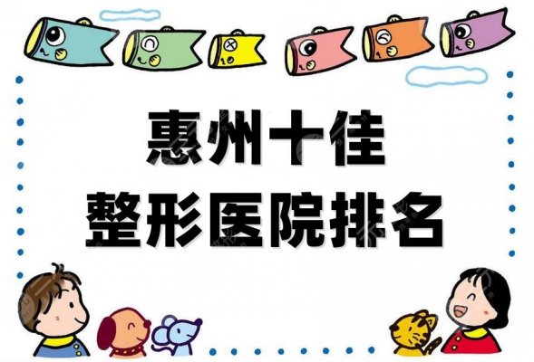 惠州十佳整形医院排名公布,伊丽莎白、瑞芙臣、时光医疗等上榜 惠州十佳整形医院排名公布,伊丽莎白、瑞芙臣、时光医疗等上榜
