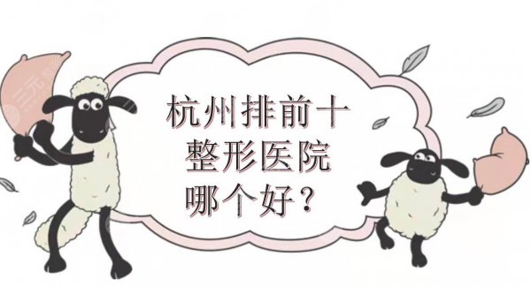 杭州排前十的整形医院|哪个好?都是"整友"口碑甄选!公立and私立~ 杭州排前十的整形医院|哪个好?都是"整友"口碑甄选!公立and私立~