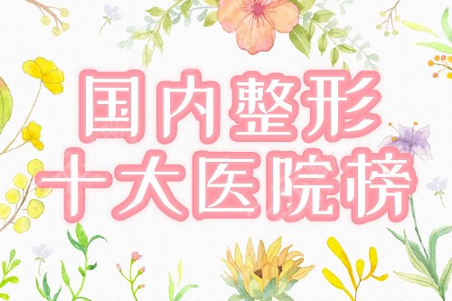 中国十大整形医院排名:九院、西京上榜,正规机构口碑PK!附价格~ 中国十大整形医院排名:九院、西京上榜,正规机构口碑PK!附价格~