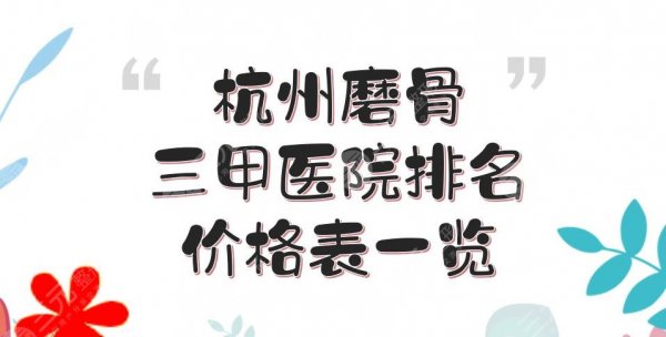 杭州磨骨三甲医院排名+价格表一览!市人民医院、浙医一院、省人民医院等 杭州磨骨三甲医院排名+价格表一览!市人民医院、浙医一院、省人民医院等