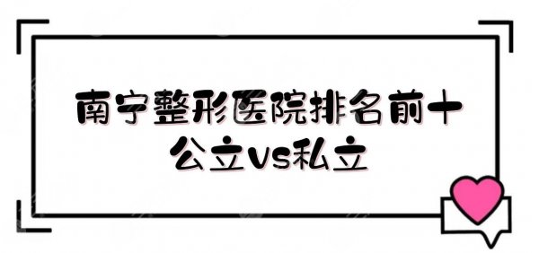 南宁整形医院排名前十位|公立vs私立!广医大一附院、人民医院、华美... 南宁整形医院排名前十位|公立vs私立!广医大一附院、人民医院、华美...