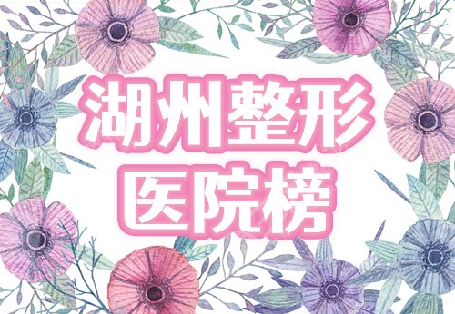 湖州整形医院有哪几家?人气排名前四:尚丽、唯美登榜,实力&价格揭秘! 湖州整形医院有哪几家?人气排名前四:尚丽、唯美登榜,实力&价格揭秘!