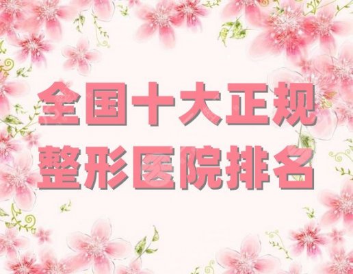 全国十大正规整形医院排名公布丨广州军美、杭州连天美、郑州东方等前5介绍 全国十大正规整形医院排名公布丨广州军美、杭州连天美、郑州东方等前5介绍