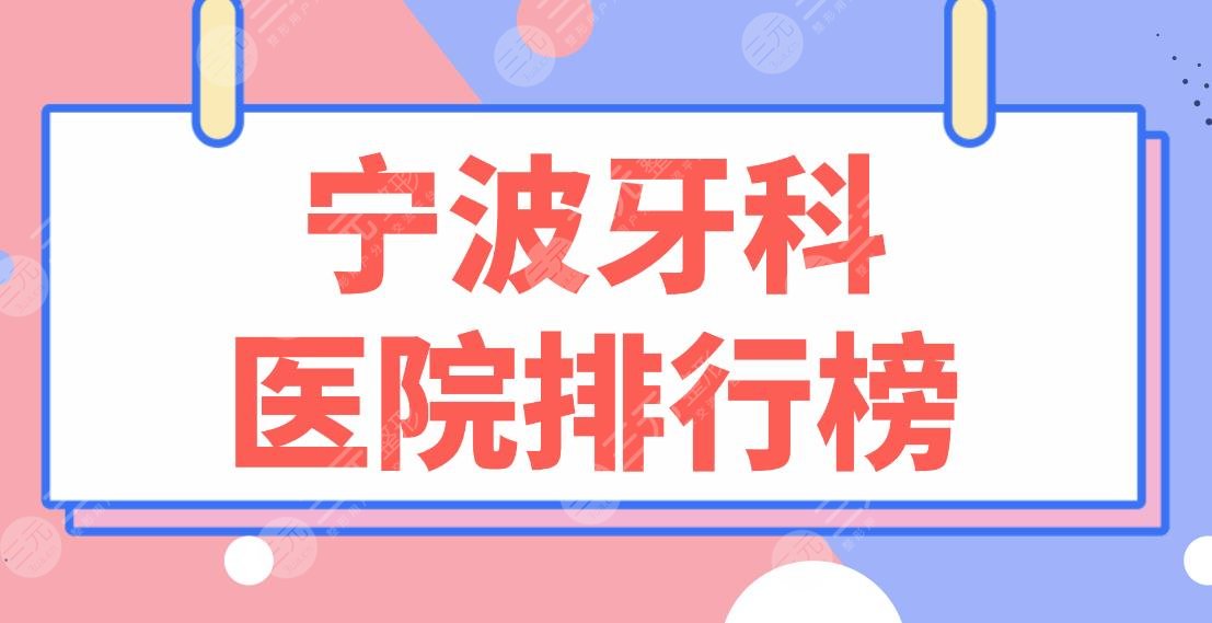 宁波牙科医院排行榜前5！牙壹家口腔、恒美口腔、牙博士口腔等上榜！