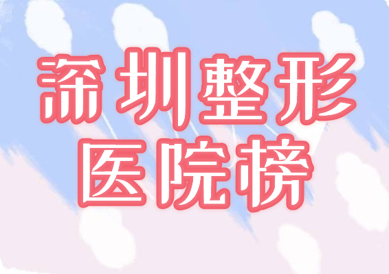 深圳整形三甲医院排名表揭秘!前五科室资料&价格分享,医美指南! 深圳整形三甲医院排名表揭秘!前五科室资料&价格分享,医美指南!