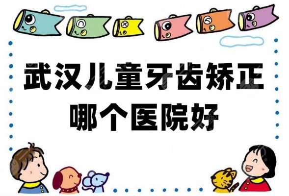 武汉儿童牙齿矫正哪个医院好?瑞博、优益佳、大众口腔等5家测评 武汉儿童牙齿矫正哪个医院好?瑞博、优益佳、大众口腔等5家测评
