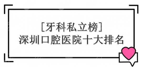 深圳口腔医院十大排名|私立牙科哪家好？地址一览+收费价目表！