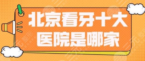 北京看牙十大医院是哪家?排行榜,哪家性价比高?价格表 北京看牙十大医院是哪家?排行榜,哪家性价比高?价格表