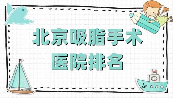 北京吸脂手术医院排名公布丨润美玉之光、纯脂、圣嘉新等上榜