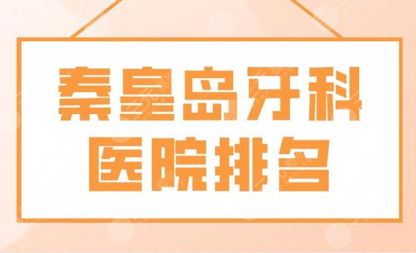 秦皇岛牙科医院排名|公立名单!市第一医院、海港医院、中医院等上榜! 秦皇岛牙科医院排名|公立名单!市第一医院、海港医院、中医院等上榜!