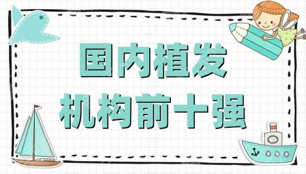 国内植发机构前十强新鲜出炉丨新生、熙朵、碧莲盛等实力上榜