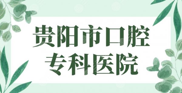 贵阳市口腔专科医院排行榜|柏德、德韩、牙博士、牙之都、橙乐上榜! 贵阳市口腔专科医院排行榜|柏德、德韩、牙博士、牙之都、橙乐上榜!