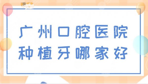 广州口腔医院种植牙哪家好?广州种牙医院排名盘点!附价格表 广州口腔医院种植牙哪家好?广州种牙医院排名盘点!附价格表