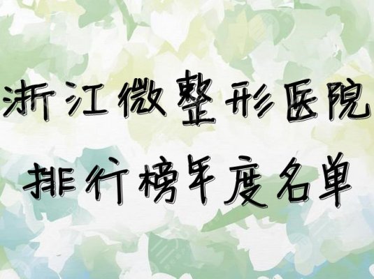浙江微整形医院排行榜年度名单,网友评选出5家实力机构~ 浙江微整形医院排行榜年度名单,网友评选出5家实力机构~