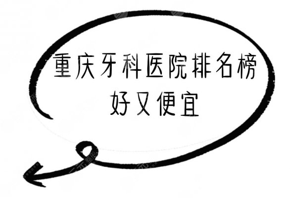 重庆牙科医院哪家好又便宜|排名榜前十：重庆美奥口腔等榜上有名