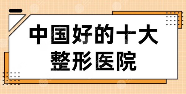 中国好的十大整形医院名单！2024排行榜|首尔丽格、天后、美莱、华美等上榜！