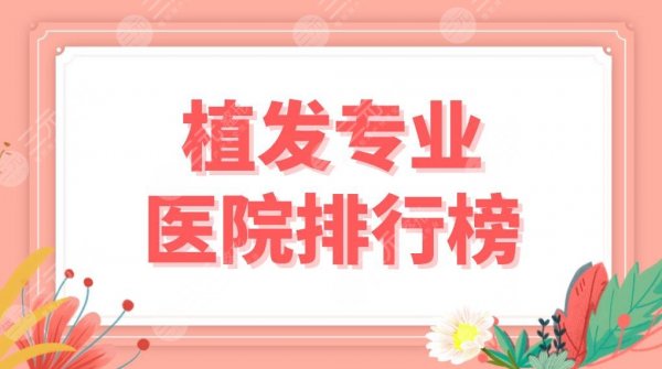植发专业医院排行榜!全国头发种植医院哪家好?北京碧莲盛、成都大麦等上榜 植发专业医院排行榜!全国头发种植医院哪家好?北京碧莲盛、成都大麦等上榜
