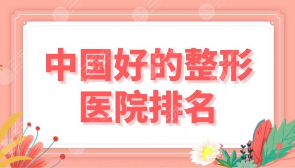 中国好的整形医院排名|三甲医院盘点！华西医院、上海九院等哪家好？