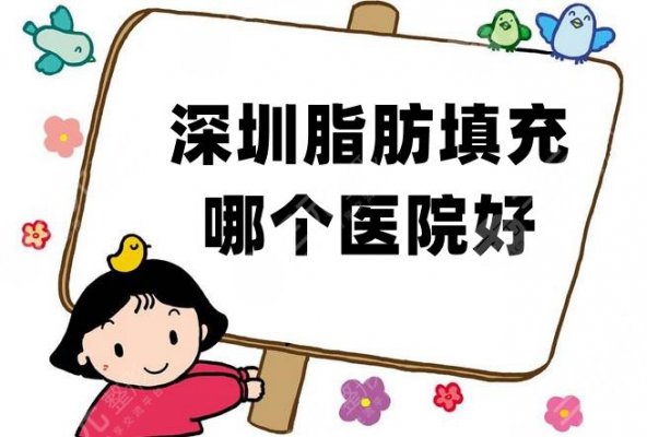 深圳脂肪填充哪个医院好？实力口碑对比：鹏程、阳光、富华等5家