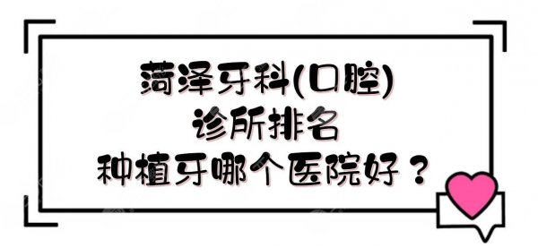 菏泽牙科(口腔)诊所排名|种植牙哪个医院好?实力PK+价格表一览! 菏泽牙科(口腔)诊所排名|种植牙哪个医院好?实力PK+价格表一览!
