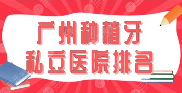 广州种植牙私立医院排名|价格表!广大、柏德、圣贝、穗华上榜 广州种植牙私立医院排名|价格表!广大、柏德、圣贝、穗华上榜