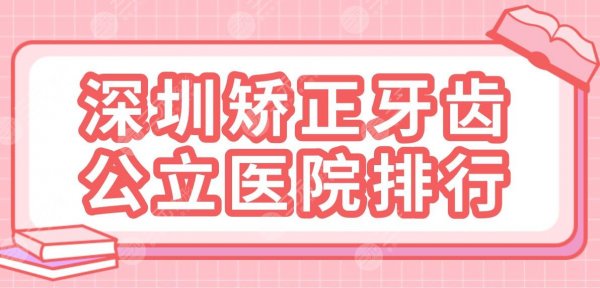 深圳矫正牙齿公立医院排行|市人民医院、北大深圳医院、宝安区医院上榜！