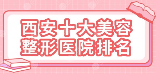 西安十大美容整形医院排名|西京医院、唐都医院、交大二附院等上榜！