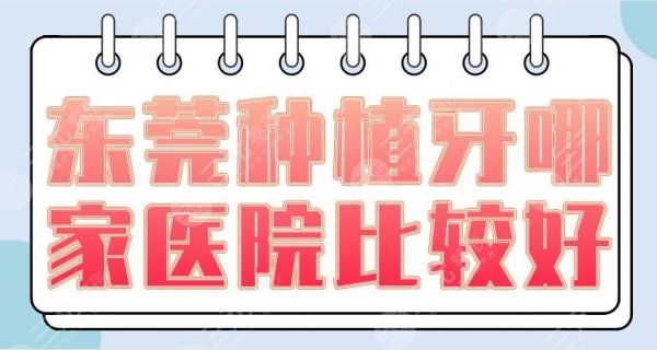东莞种植牙哪家医院比较好?附排名榜|美利、仁华、恒好等上榜! 东莞种植牙哪家医院比较好?附排名榜|美利、仁华、恒好等上榜!