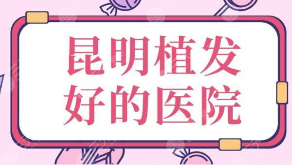 昆明植发好的医院|大麦微针、新生、碧莲盛、丽都医疗美容等上榜! 昆明植发好的医院|大麦微针、新生、碧莲盛、丽都医疗美容等上榜!