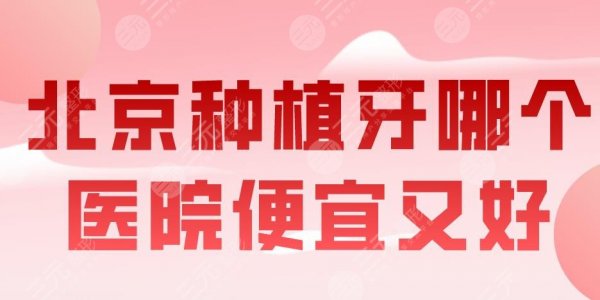 北京种植牙哪个医院便宜又好?牙管家、中诺、圣贝、佳美等上榜! 北京种植牙哪个医院便宜又好?牙管家、中诺、圣贝、佳美等上榜!