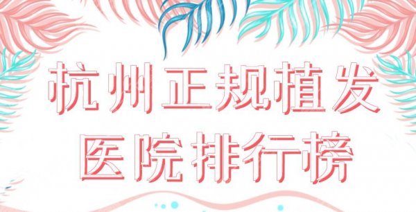 杭州正规植发医院排行榜2024|大麦、首瑞、碧莲盛等上榜!附价格表 杭州正规植发医院排行榜2024|大麦、首瑞、碧莲盛等上榜!附价格表