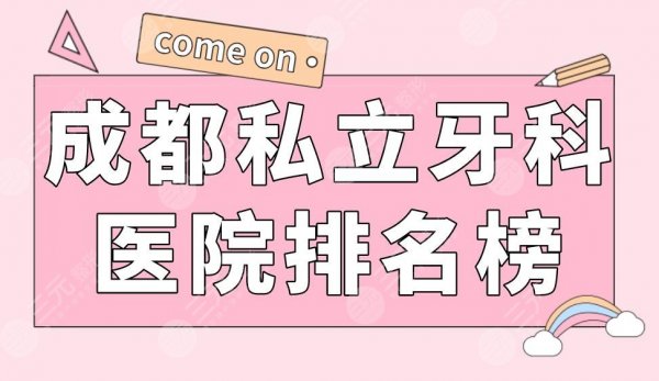 成都私立牙科医院排名榜|茁悦口腔、圣贝牙科、贝臣牙科等上榜! 成都私立牙科医院排名榜|茁悦口腔、圣贝牙科、贝臣牙科等上榜!