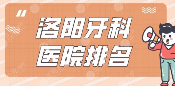 洛阳牙科医院排名|九龙口腔、友好口腔、维乐口腔等实力上榜! 洛阳牙科医院排名|九龙口腔、友好口腔、维乐口腔等实力上榜!