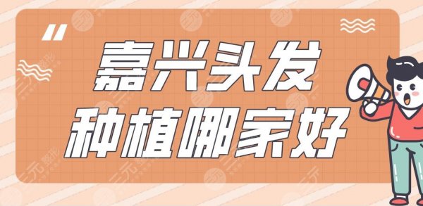 嘉兴头发种植哪家好?附医院排名|新生植发、曙光植发等上榜! 嘉兴头发种植哪家好?附医院排名|新生植发、曙光植发等上榜!
