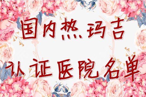 国内热玛吉认证医院名单