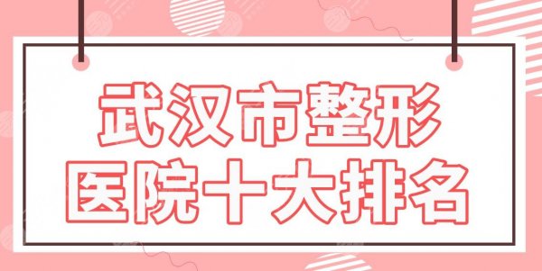 武汉市整形医院十大排名|中翰、美基元、艺星等上榜！附光子嫩肤体验分享