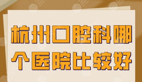 杭州口腔科哪个医院比较好?美奥口腔、雅莱口腔、浙大附一上榜! 杭州口腔科哪个医院比较好?美奥口腔、雅莱口腔、浙大附一上榜!