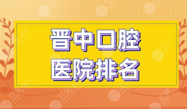 晋中口腔医院排名|莱特口腔、恒伦口腔、爱芽口腔等医院上榜! 晋中口腔医院排名|莱特口腔、恒伦口腔、爱芽口腔等医院上榜!