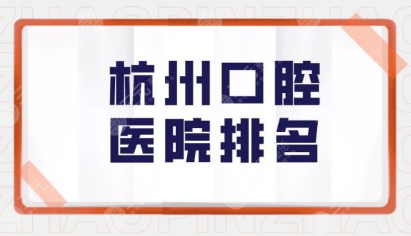 杭州口腔医院排名盘点!杭州种植牙齿哪家医院好?附价格表 杭州口腔医院排名盘点!杭州种植牙齿哪家医院好?附价格表