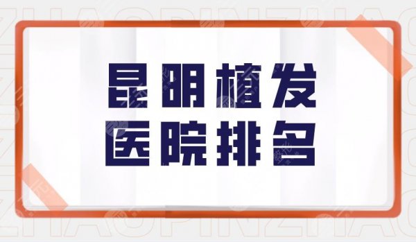 昆明植发医院排名盘点!云南昆明植发哪家医院好?附价格表 昆明植发医院排名盘点!云南昆明植发哪家医院好?附价格表