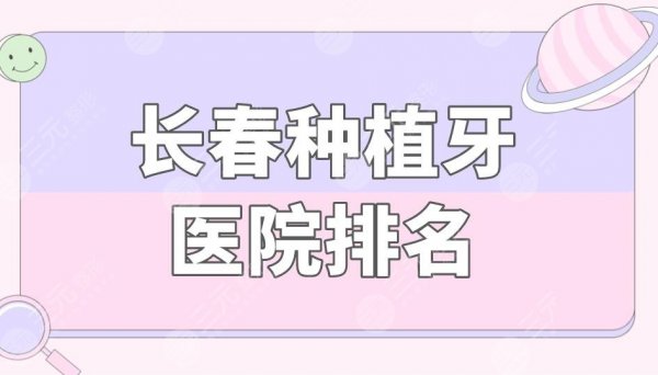 长春种植牙医院排名|长春种牙哪里种的好又不贵?附医院价格表 长春种植牙医院排名|长春种牙哪里种的好又不贵?附医院价格表
