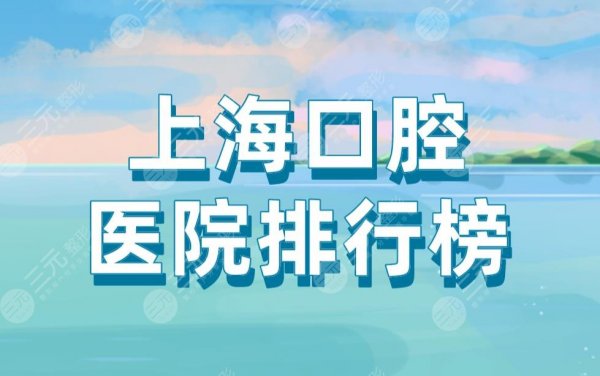 上海口腔医院排行榜|华山医院、圣贝牙科、永华口腔医院等上榜! 上海口腔医院排行榜|华山医院、圣贝牙科、永华口腔医院等上榜!